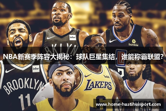 NBA新赛季阵容大揭秘：球队巨星集结，谁能称霸联盟？